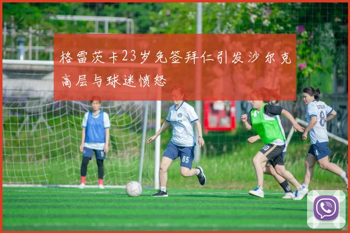格雷茨卡23岁免签拜仁引发沙尔克高层与球迷愤怒