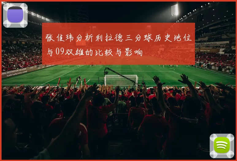 张佳玮分析利拉德三分球历史地位与09双雄的比较与影响